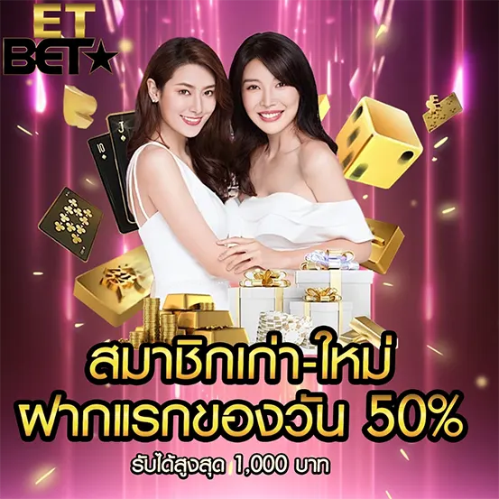 ETBET สมาชิกเก่าใหม่ ฝากแรกรับโบนัส 50%